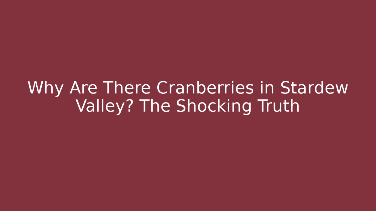 Why Are There Cranberries in Stardew Valley? The Shocking Truth