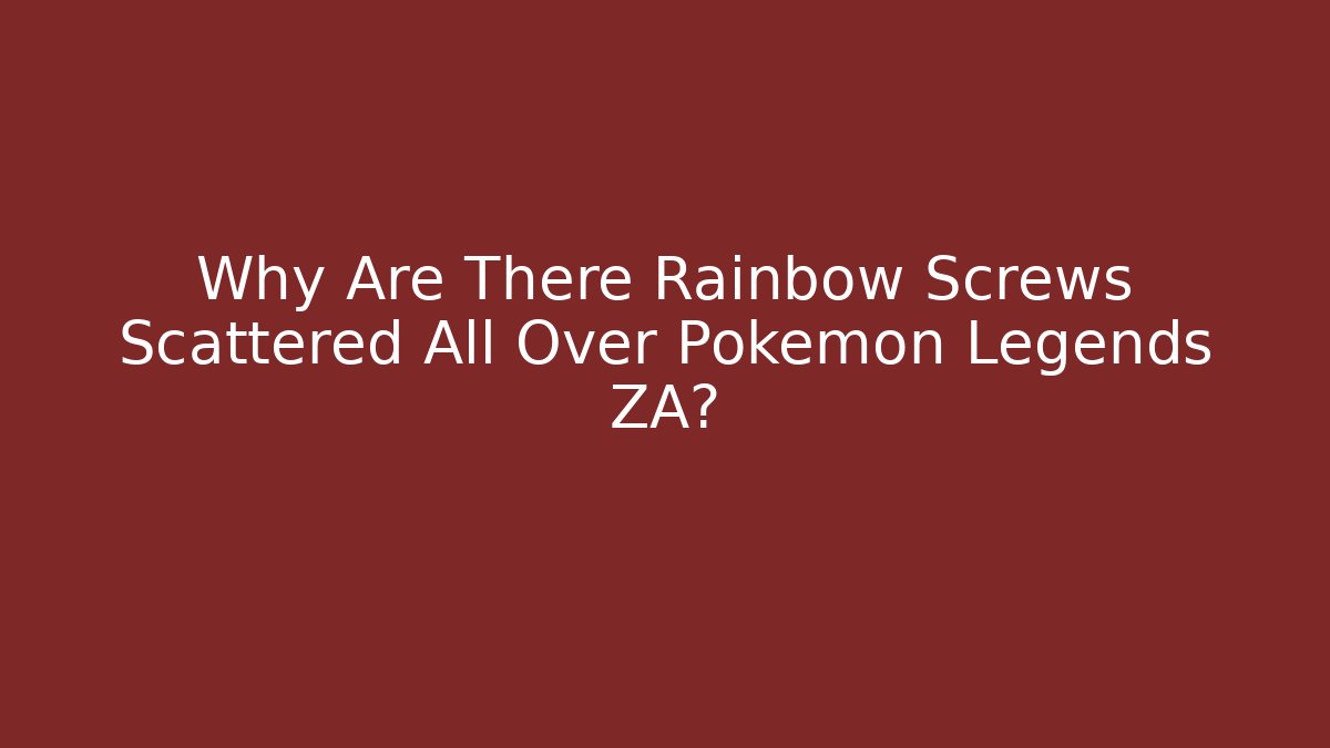 Why Are There Rainbow Screws Scattered All Over Pokemon Legends ZA?