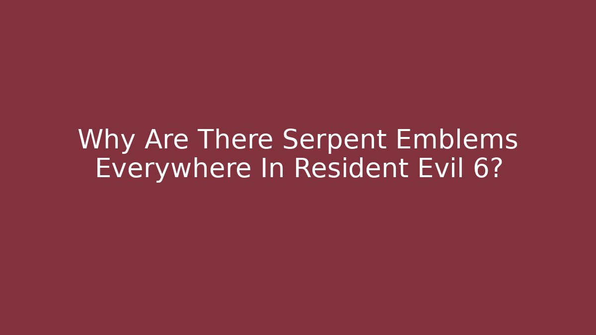 Why Are There Serpent Emblems Everywhere In Resident Evil 6?