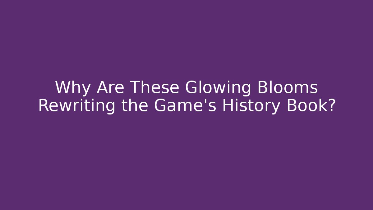 Why Are These Glowing Blooms Rewriting the Game’s History Book?