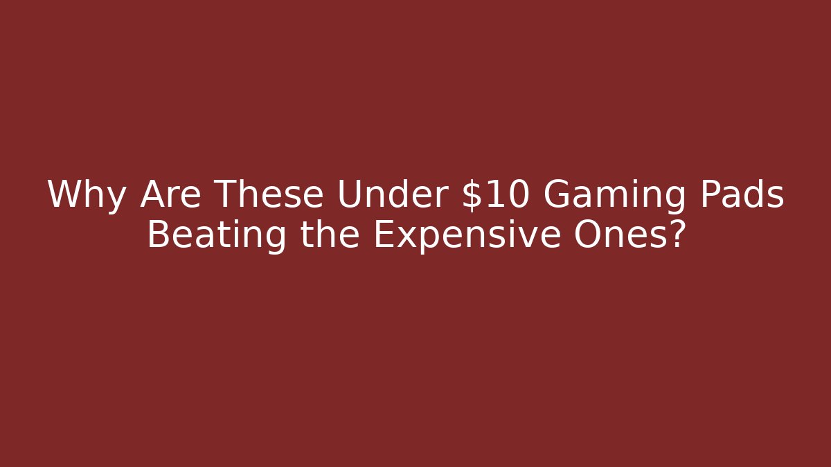 Why Are These Under $10 Gaming Pads Beating the Expensive Ones?