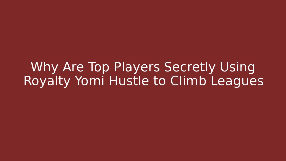 Why Are Top Players Secretly Using Royalty Yomi Hustle to Climb Leagues