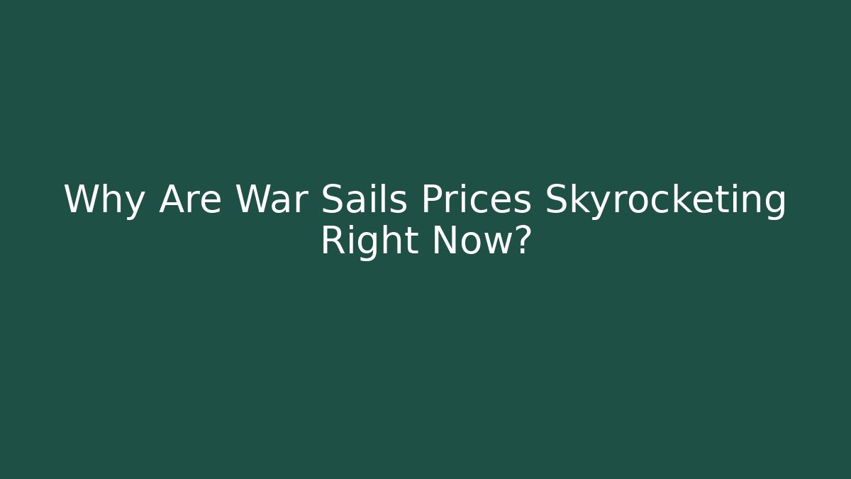 Why Are War Sails Prices Skyrocketing Right Now?