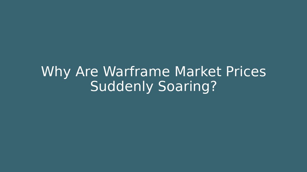 Why Are Warframe Market Prices Suddenly Soaring?