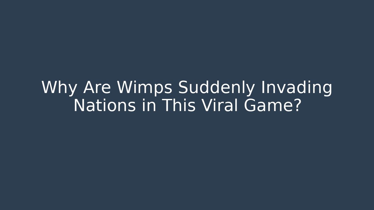 Why Are Wimps Suddenly Invading Nations in This Viral Game?