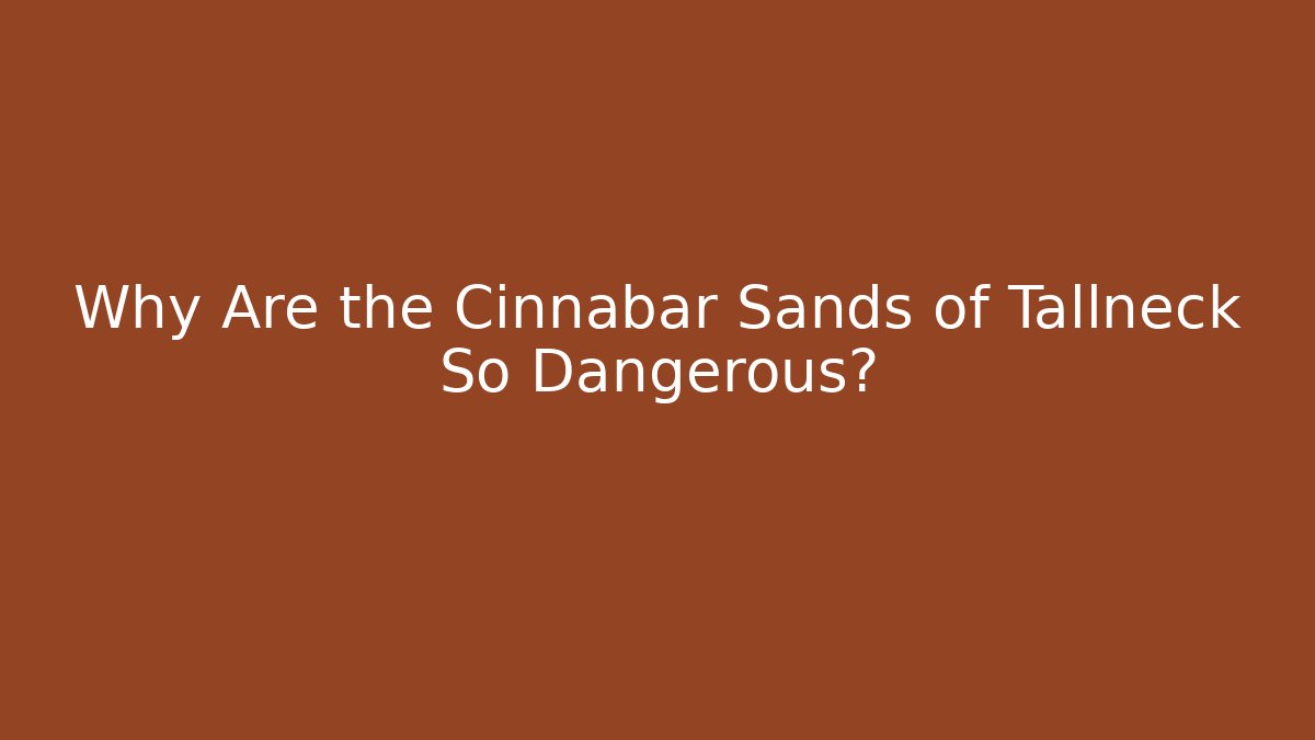 Why Are the Cinnabar Sands of Tallneck So Dangerous?