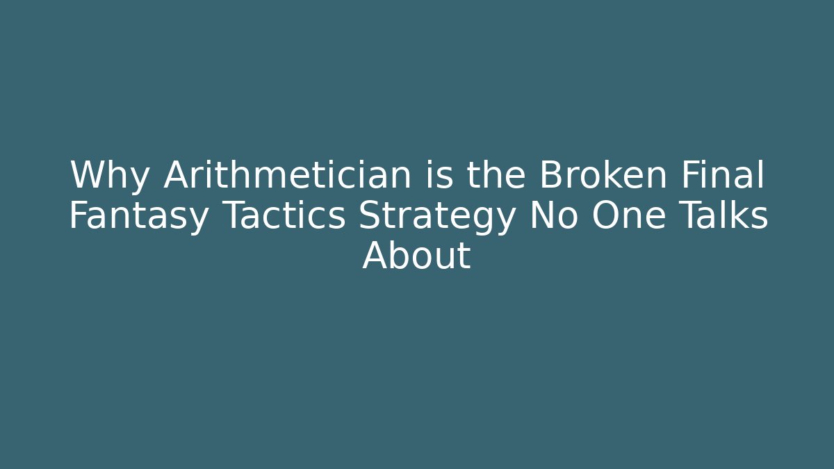 Why Arithmetician is the Broken Final Fantasy Tactics Strategy No One Talks About
