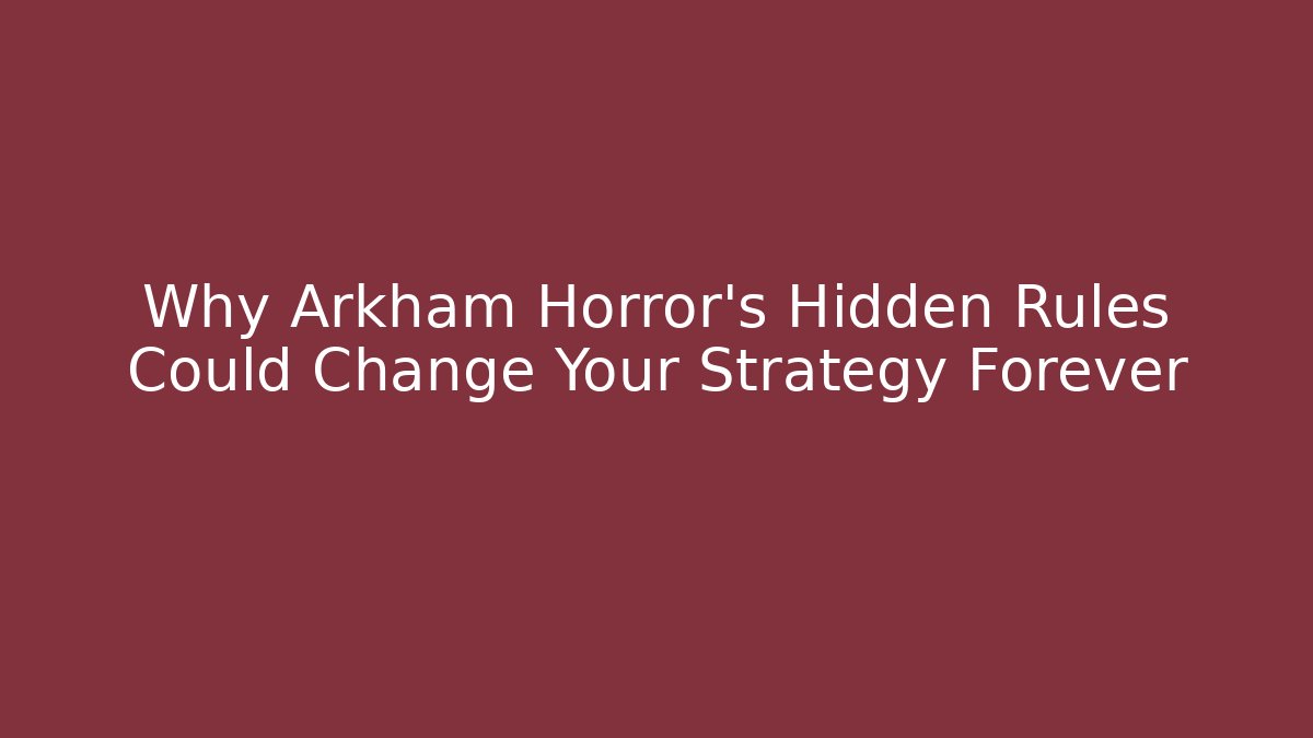 Why Arkham Horror's Hidden Rules Could Change Your Strategy Forever