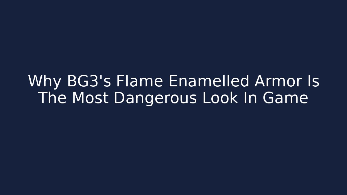 Why BG3's Flame Enamelled Armor Is The Most Dangerous Look In Game