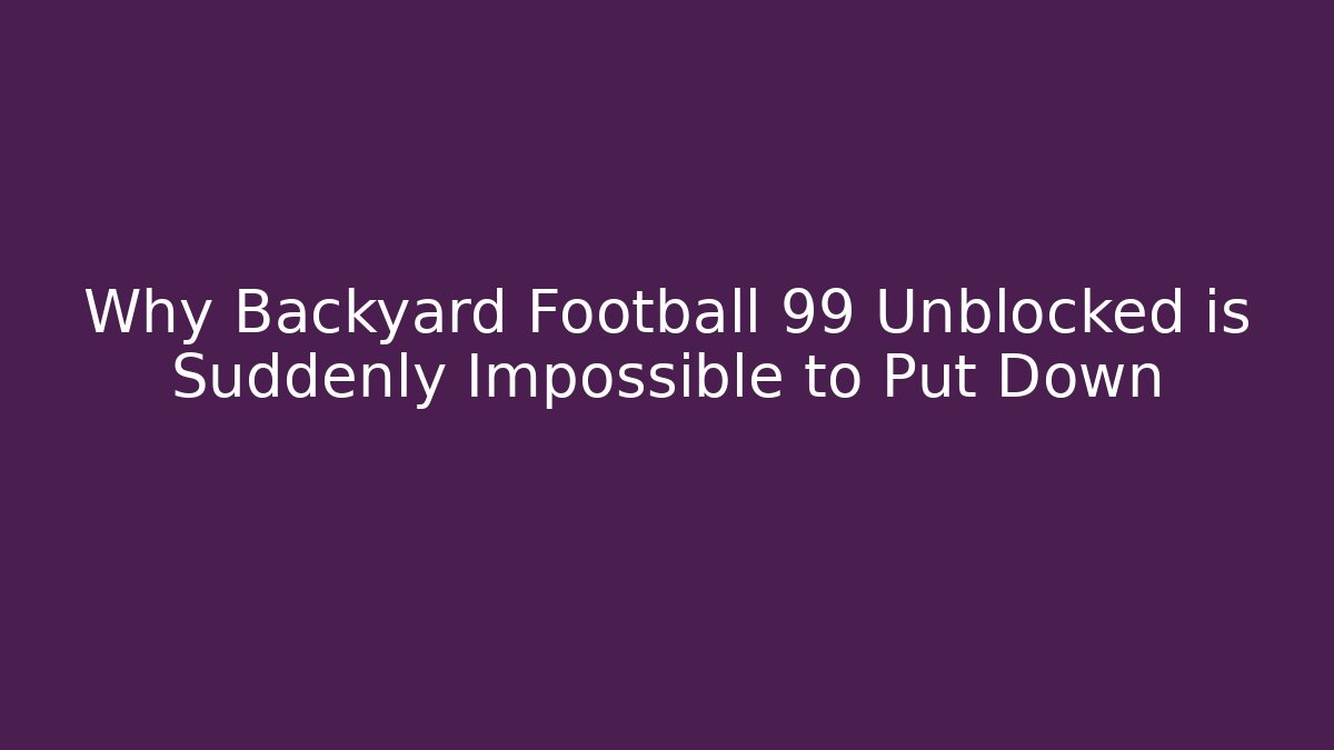 Why Backyard Football 99 Unblocked is Suddenly Impossible to Put Down