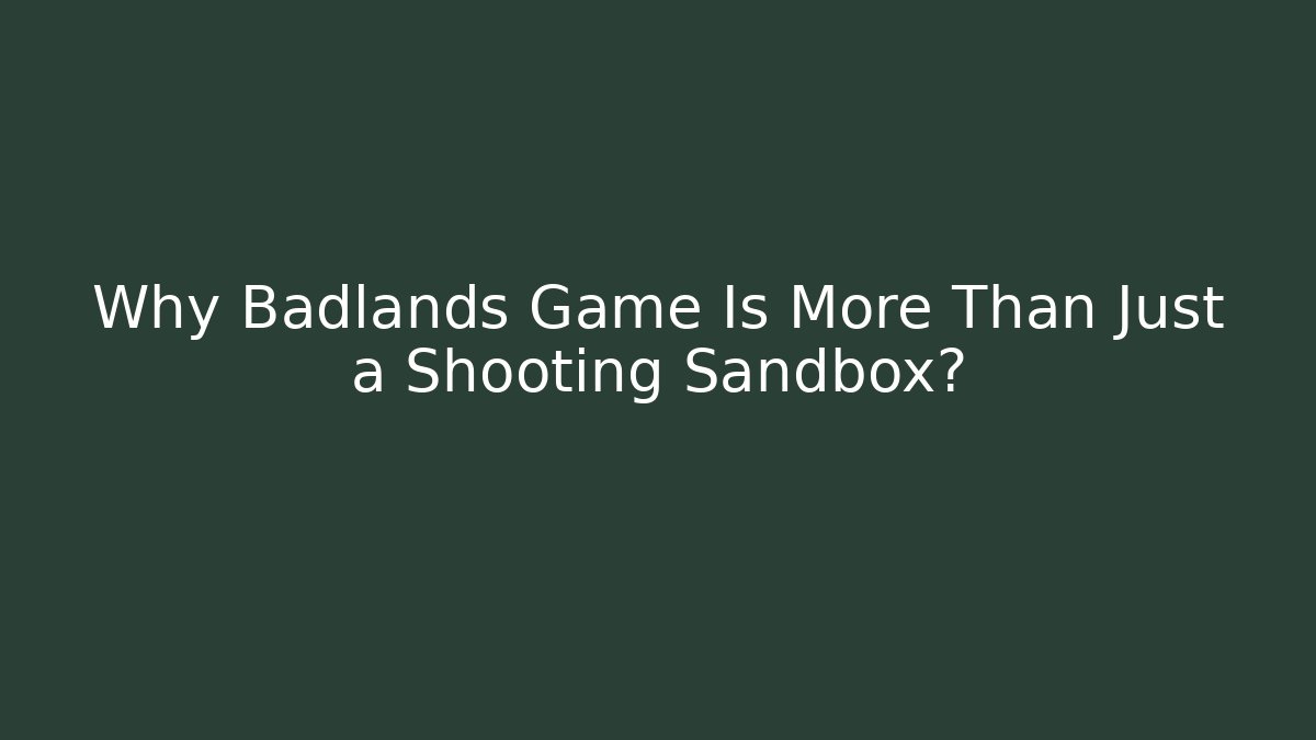 Why Badlands Game Is More Than Just a Shooting Sandbox?