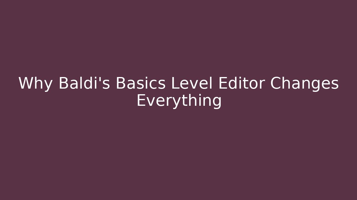 Why Baldi's Basics Level Editor Changes Everything