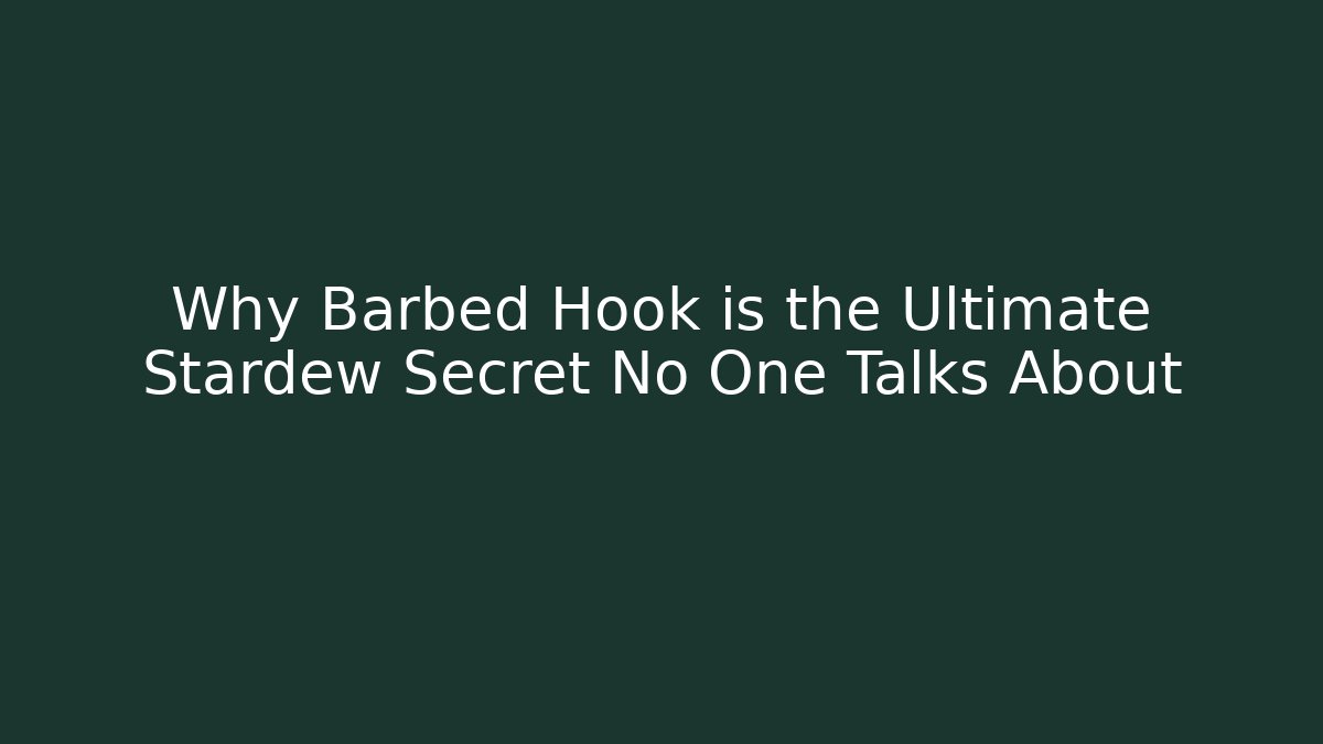 Why Barbed Hook is the Ultimate Stardew Secret No One Talks About