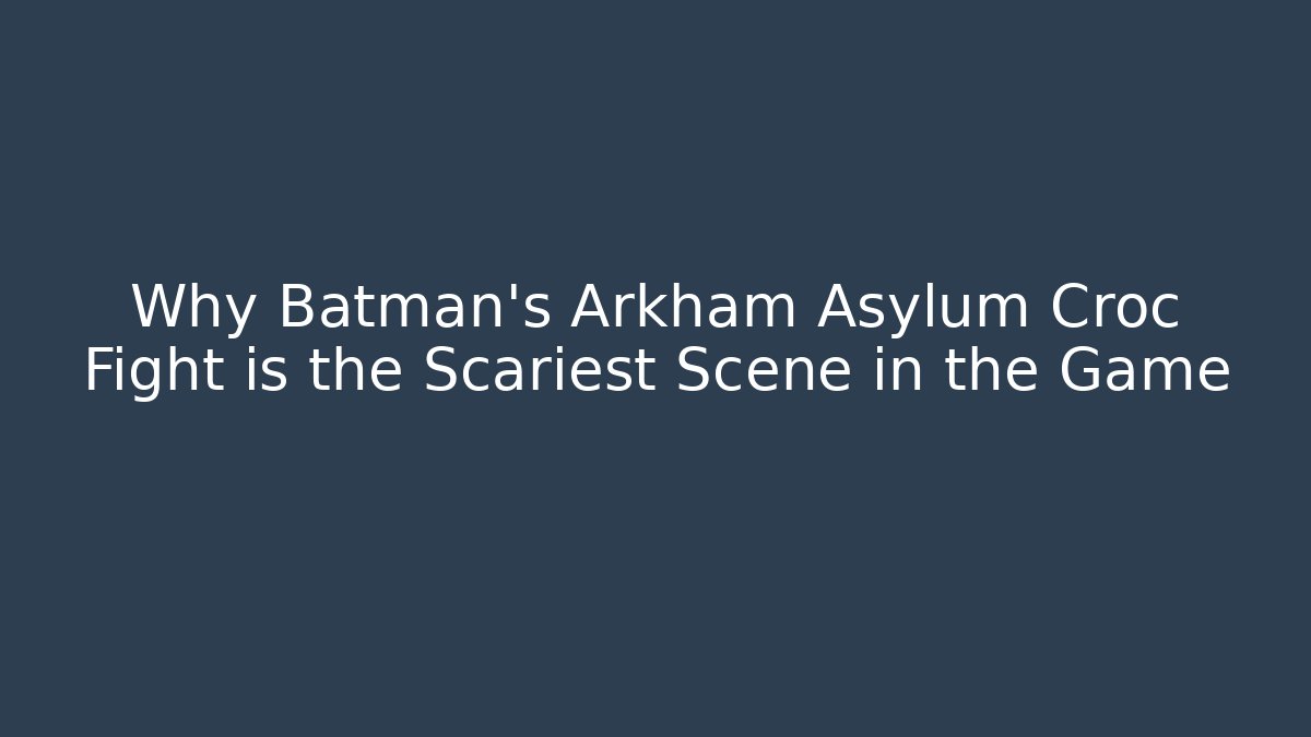 Why Batman's Arkham Asylum Croc Fight is the Scariest Scene in the Game