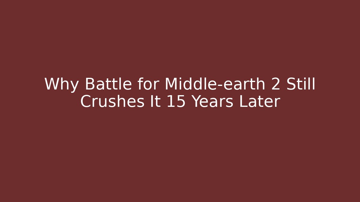 Why Battle for Middle-earth 2 Still Crushes It 15 Years Later