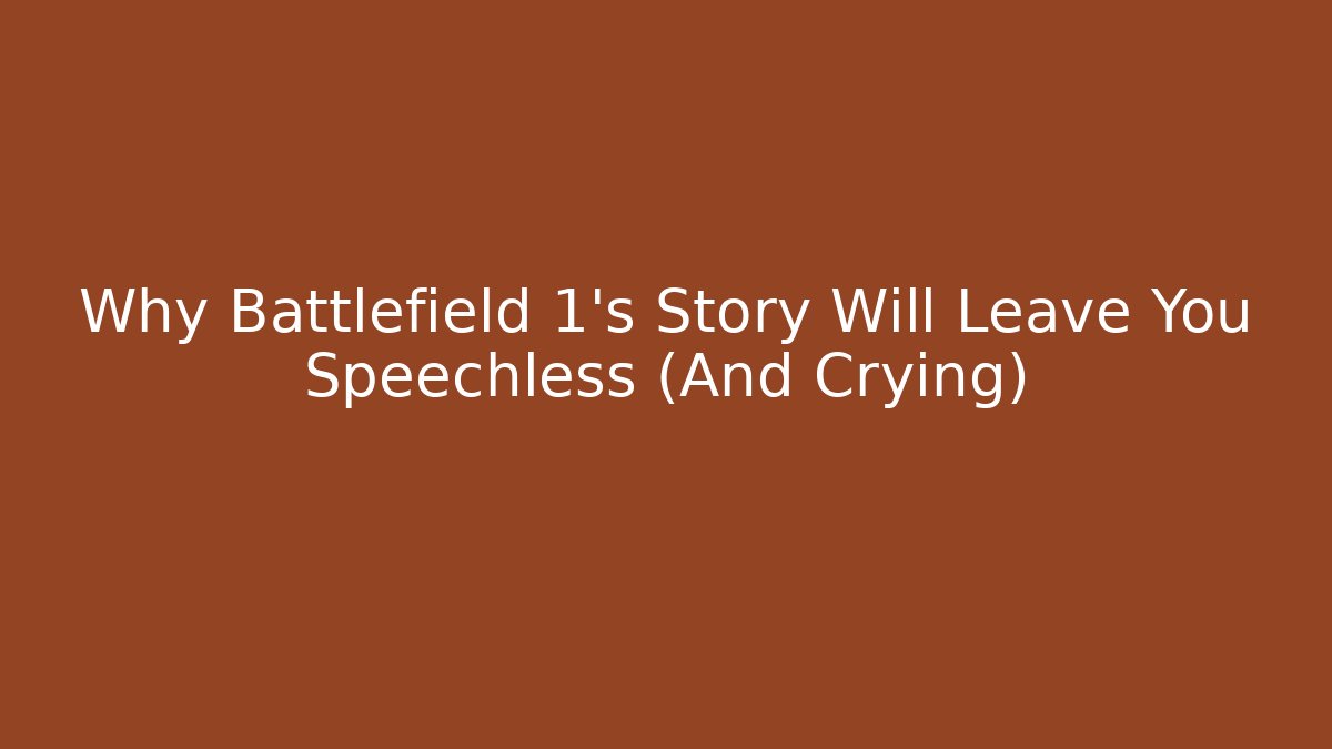 Why Battlefield 1's Story Will Leave You Speechless (And Crying)