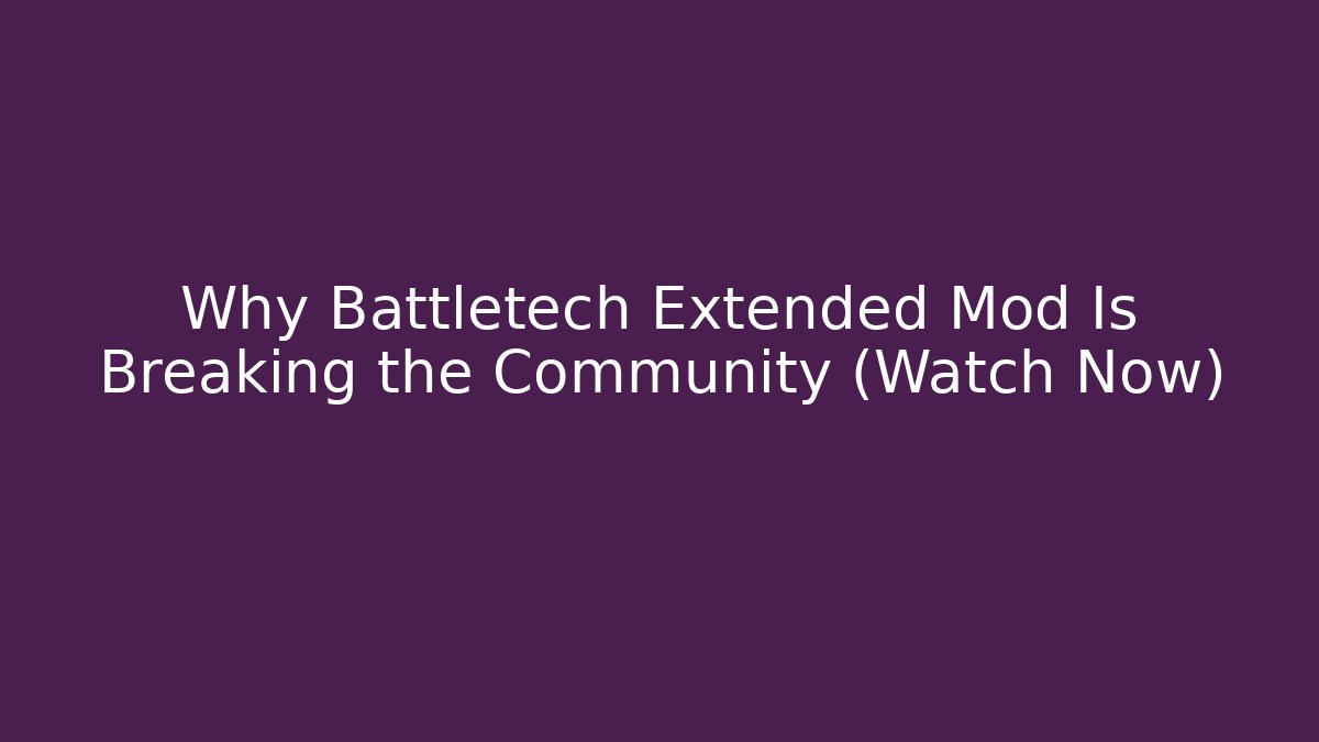 Why Battletech Extended Mod Is Breaking the Community (Watch Now) - Boomer Naturals