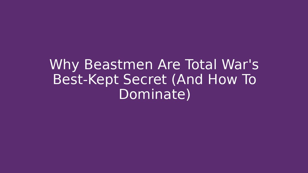 Why Beastmen Are Total War's Best-Kept Secret (And How To Dominate) - Boomer Naturals