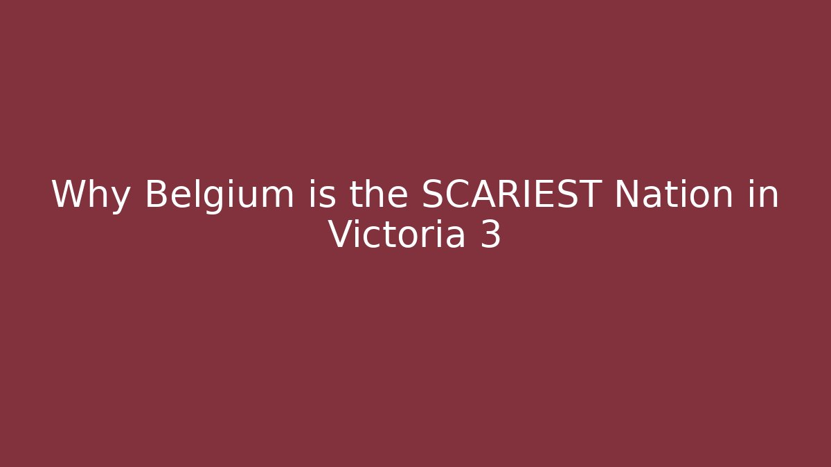 Why Belgium is the SCARIEST Nation in Victoria 3