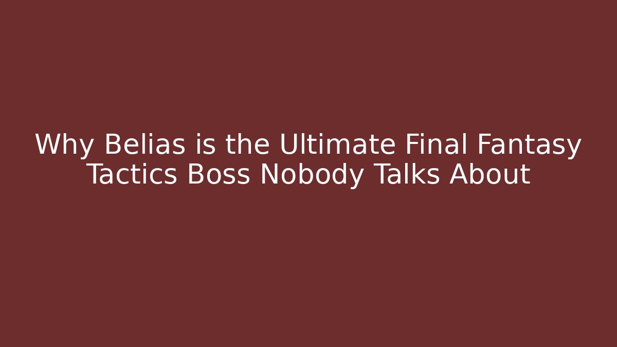 Why Belias is the Ultimate Final Fantasy Tactics Boss Nobody Talks About - Boomer Naturals