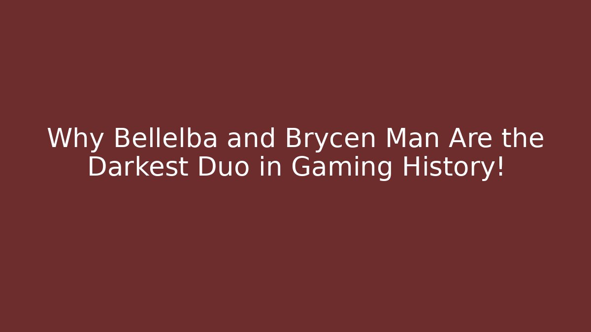 Why Bellelba and Brycen Man Are the Darkest Duo in Gaming History!
