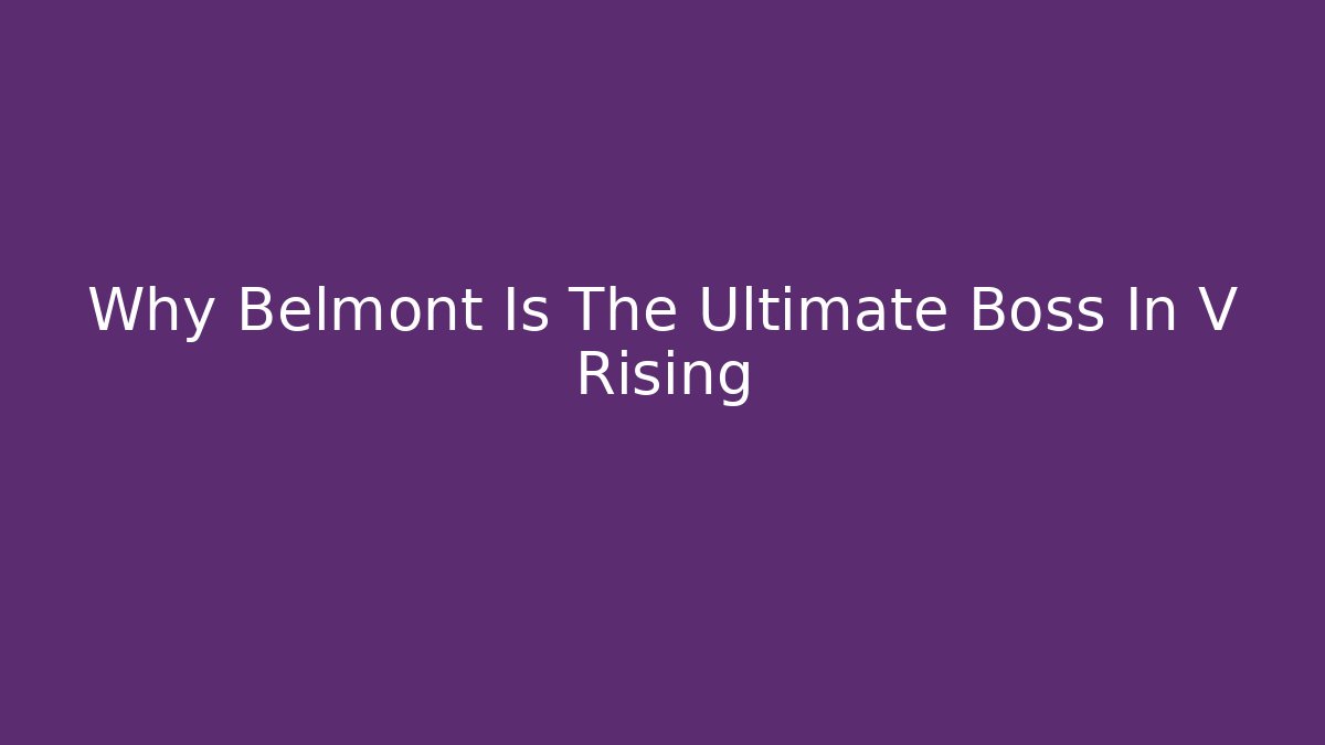 Why Belmont Is The Ultimate Boss In V Rising