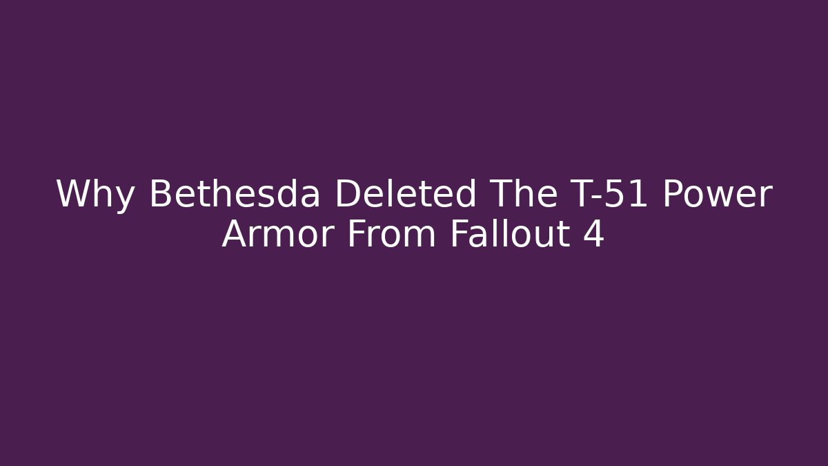 Why Bethesda Deleted The T-51 Power Armor From Fallout 4