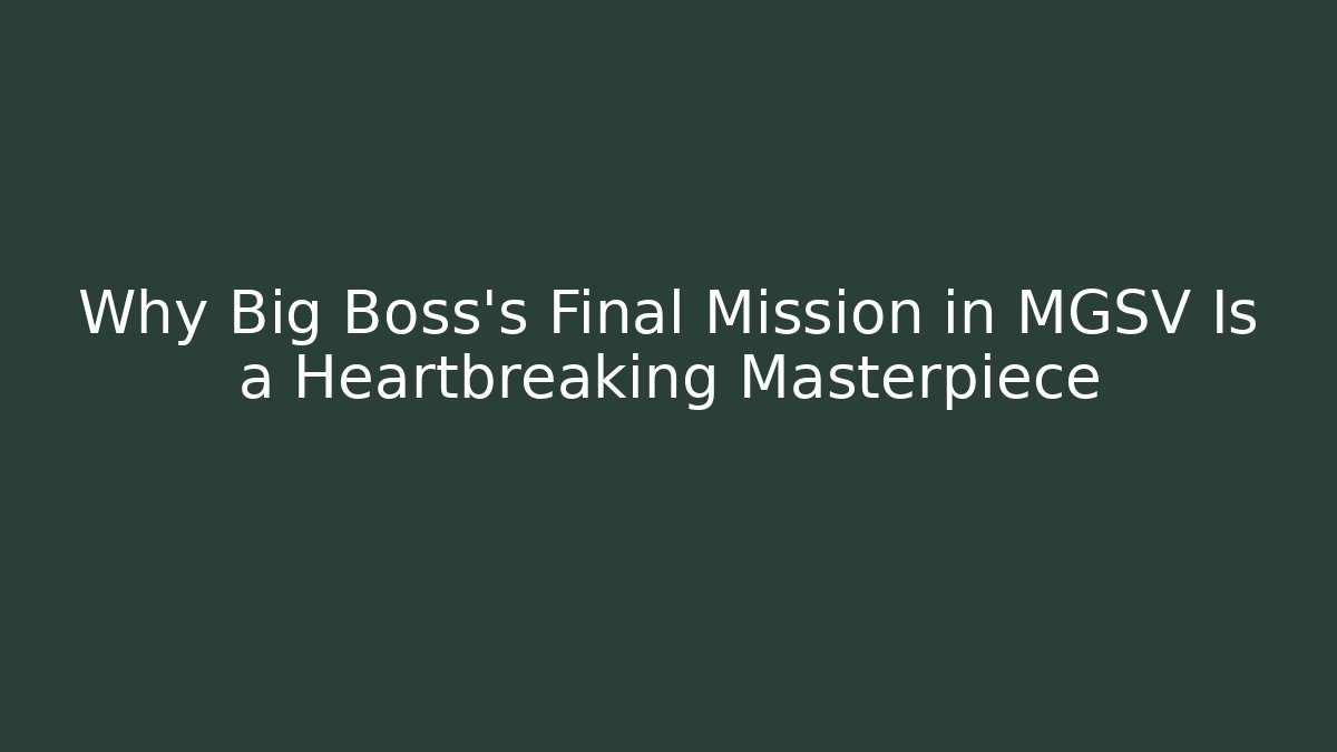 Why Big Boss's Final Mission in MGSV Is a Heartbreaking Masterpiece