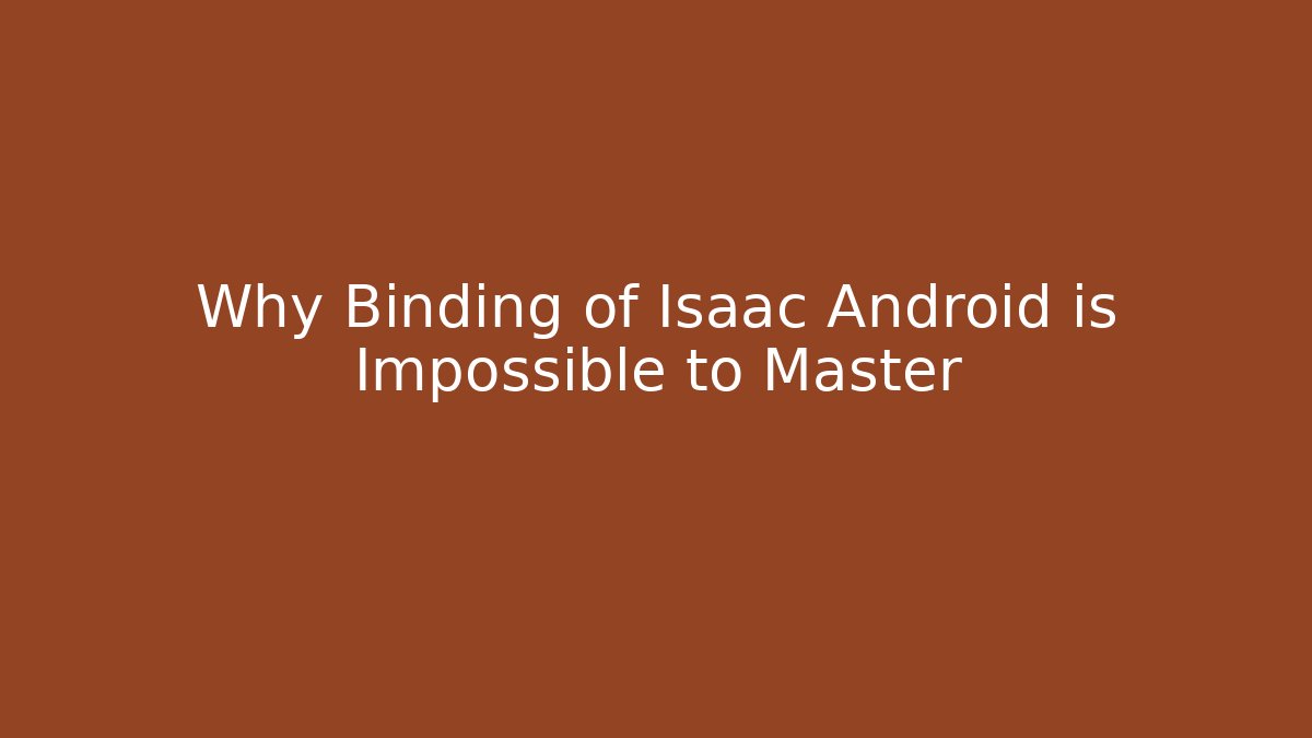 Why Binding of Isaac Android is Impossible to Master - Boomer Naturals