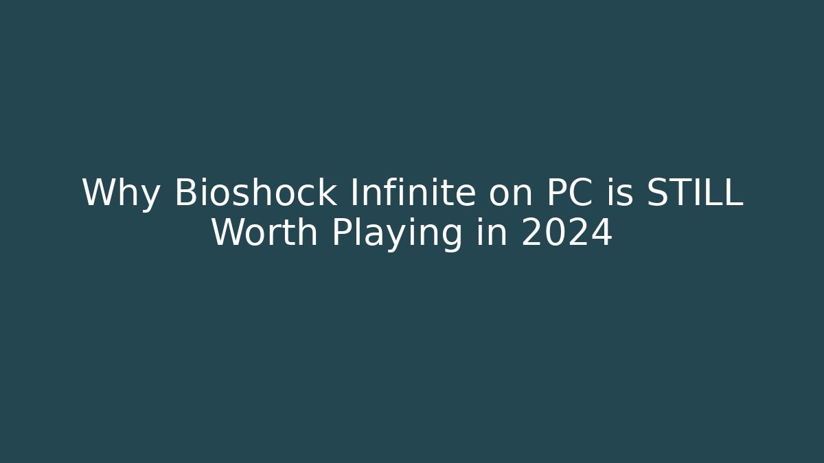 Why Bioshock Infinite on PC is STILL Worth Playing in 2024