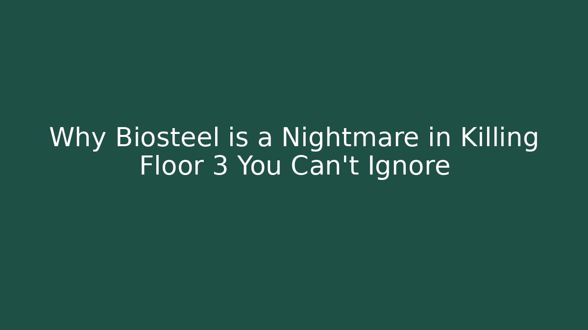 Why Biosteel is a Nightmare in Killing Floor 3 You Can't Ignore
