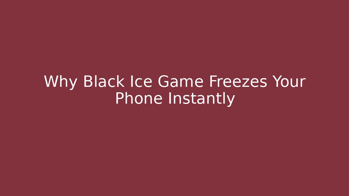 Why Black Ice Game Freezes Your Phone Instantly