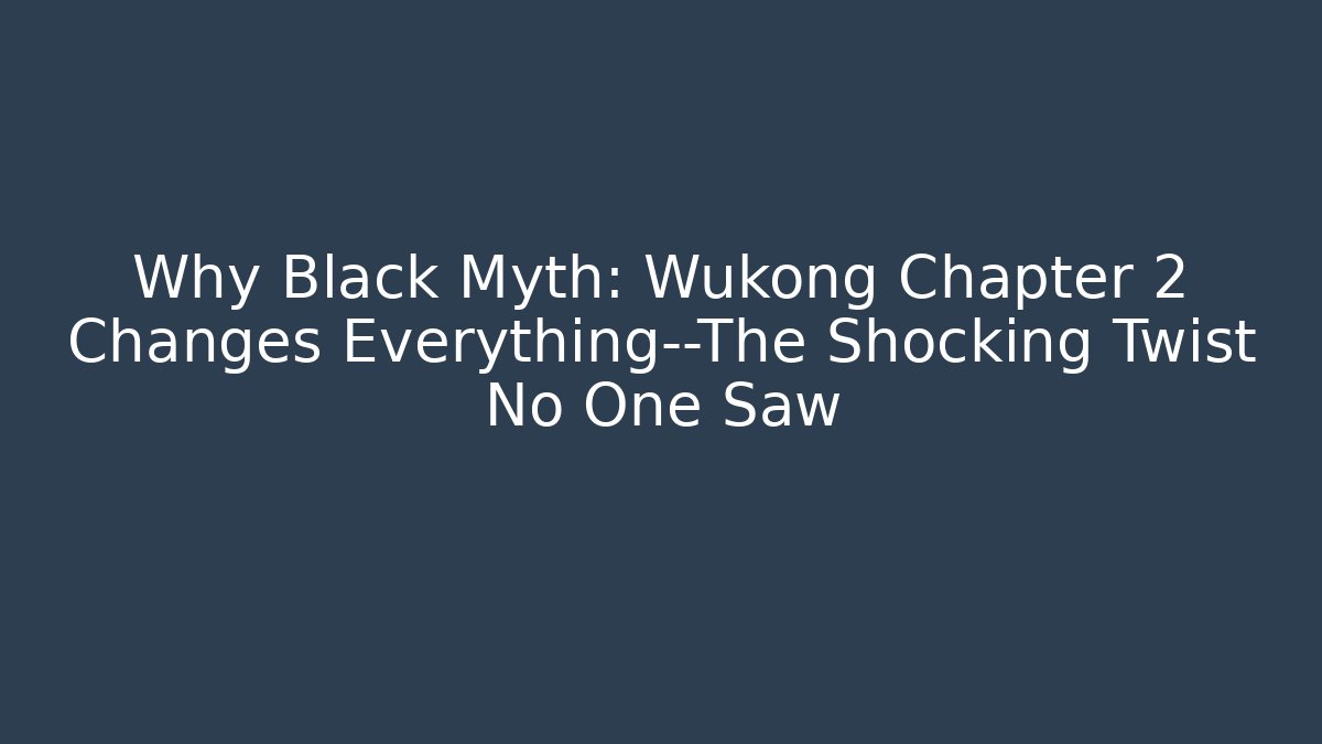 Why Black Myth: Wukong Chapter 2 Changes Everything—The Shocking Twist No One Saw - Boomer Naturals