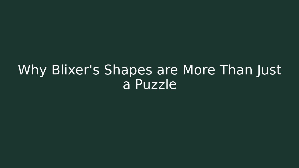 Why Blixer’s Shapes are More Than Just a Puzzle