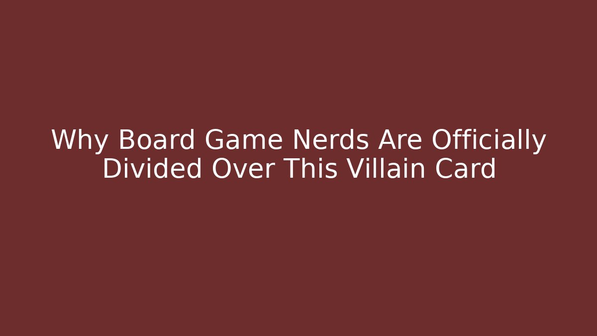 Why Board Game Nerds Are Officially Divided Over This Villain Card