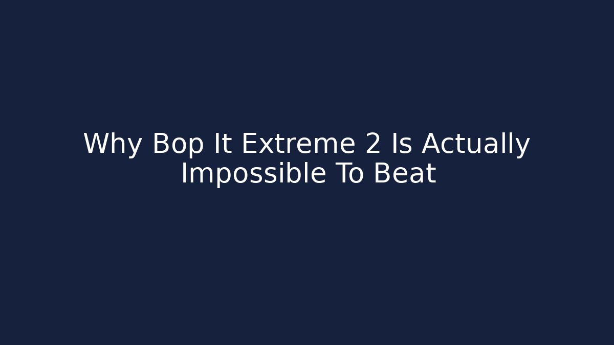 Why Bop It Extreme 2 Is Actually Impossible To Beat - Boomer Naturals