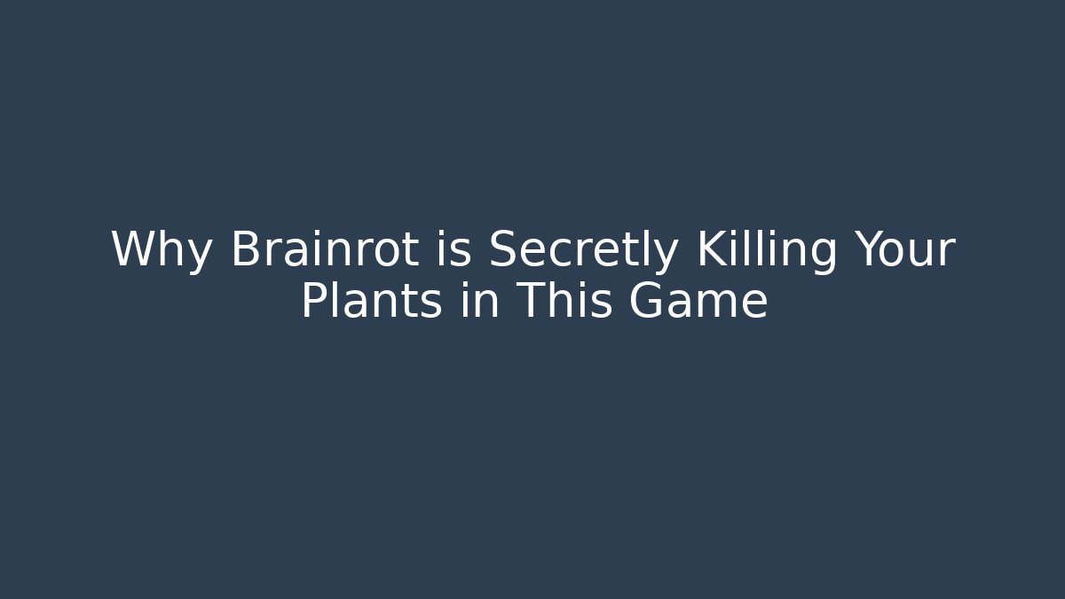 Why Brainrot is Secretly Killing Your Plants in This Game