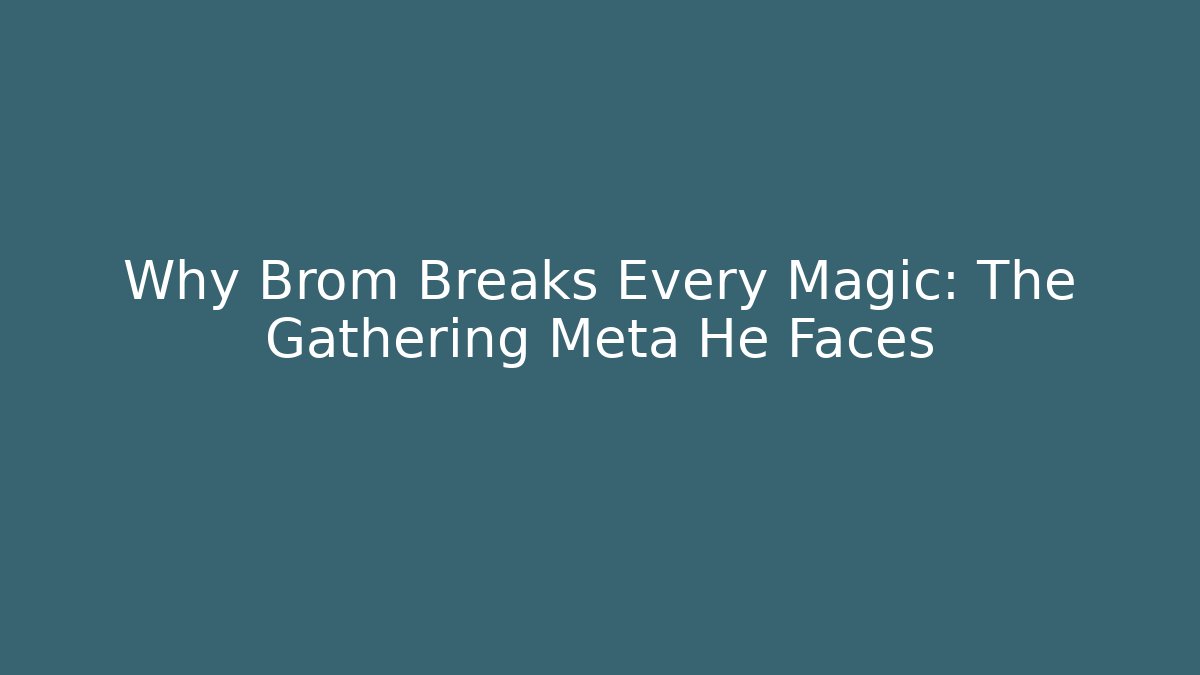 Why Brom Breaks Every Magic: The Gathering Meta He Faces