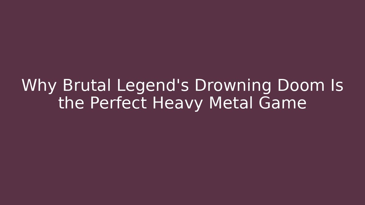 Why Brutal Legend's Drowning Doom Is the Perfect Heavy Metal Game