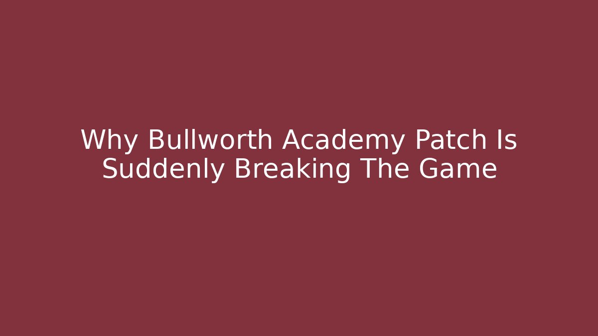 Why Bullworth Academy Patch Is Suddenly Breaking The Game