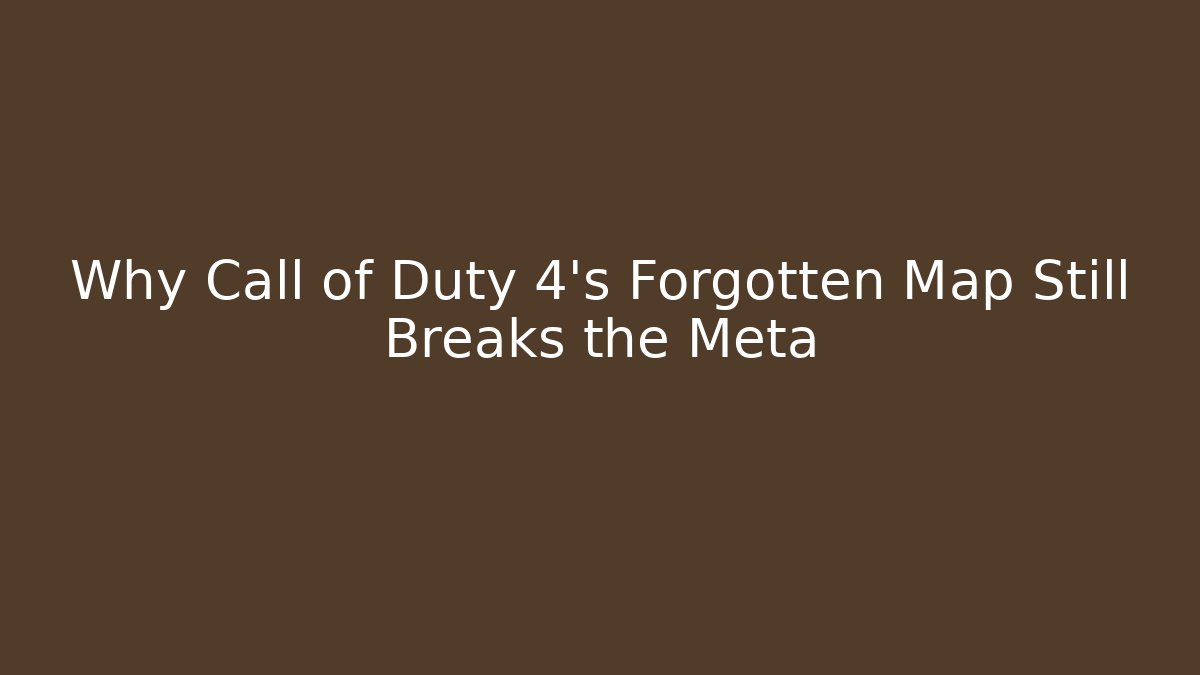 Why Call of Duty 4's Forgotten Map Still Breaks the Meta