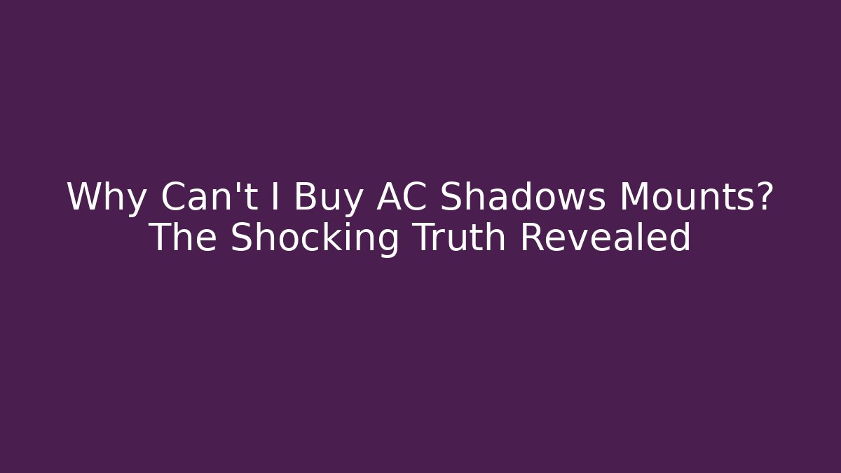 Why Can't I Buy AC Shadows Mounts? The Shocking Truth Revealed