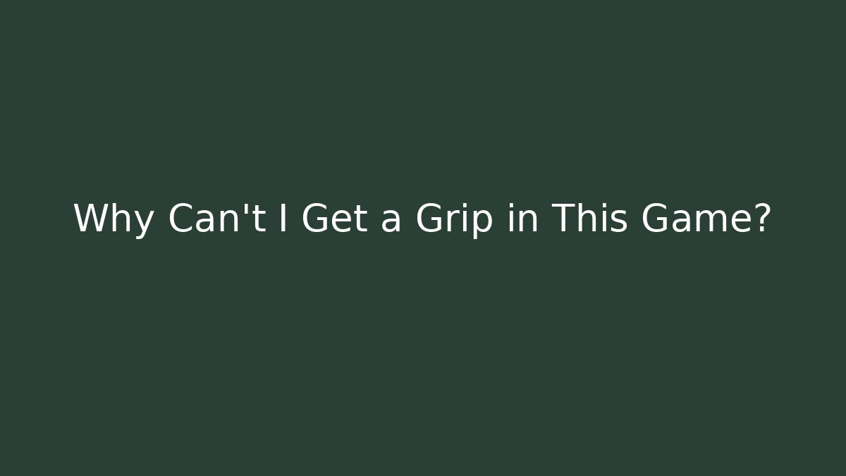 Why Can't I Get a Grip in This Game?