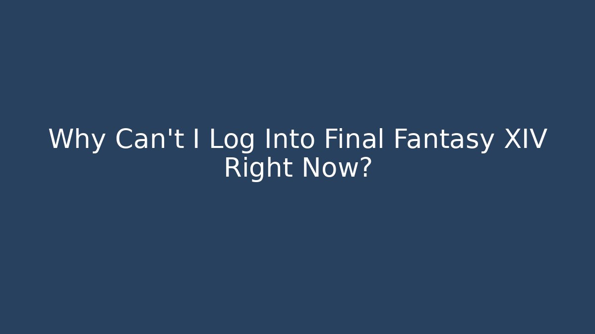 Why Can't I Log Into Final Fantasy XIV Right Now?