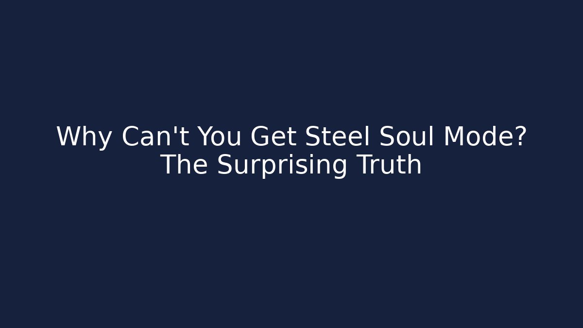 Why Can't You Get Steel Soul Mode? The Surprising Truth
