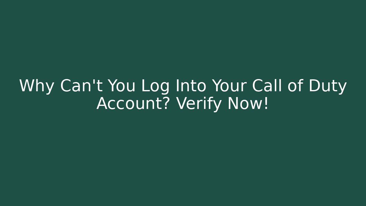 Why Can't You Log Into Your Call of Duty Account? Verify Now!