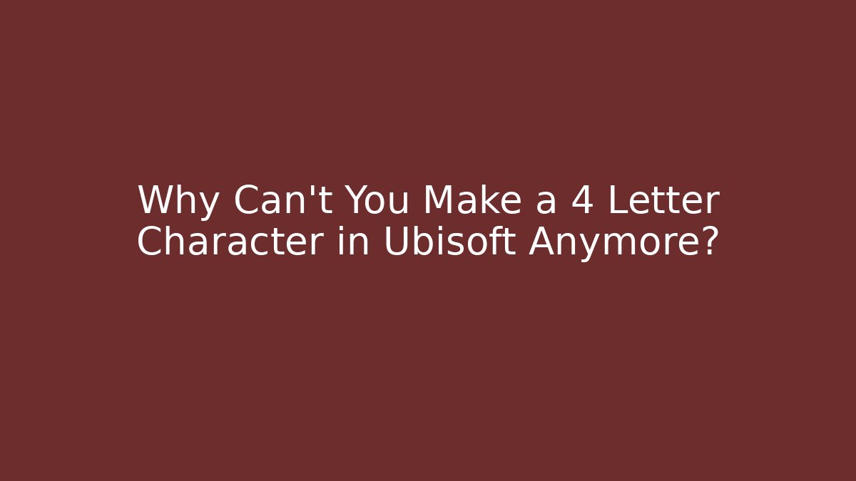 Why Can't You Make a 4 Letter Character in Ubisoft Anymore?