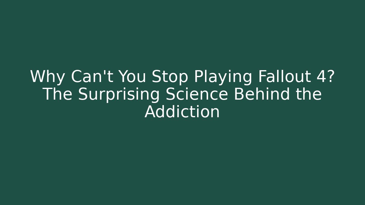 Why Can't You Stop Playing Fallout 4? The Surprising Science Behind the Addiction