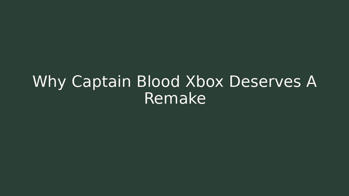 Why Captain Blood Xbox Deserves A Remake