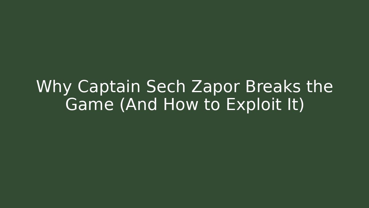 Why Captain Sech Zapor Breaks the Game (And How to Exploit It)